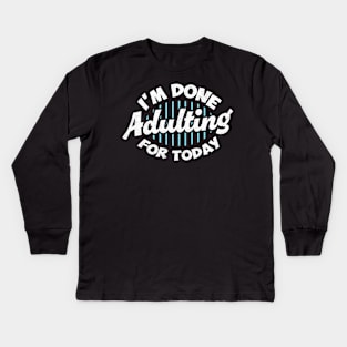 I'm Done Adulting For Today Kids Long Sleeve T-Shirt